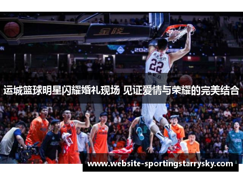 运城篮球明星闪耀婚礼现场 见证爱情与荣耀的完美结合